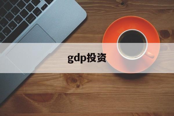 gdp投资(gdp投资包括固定资产投资)