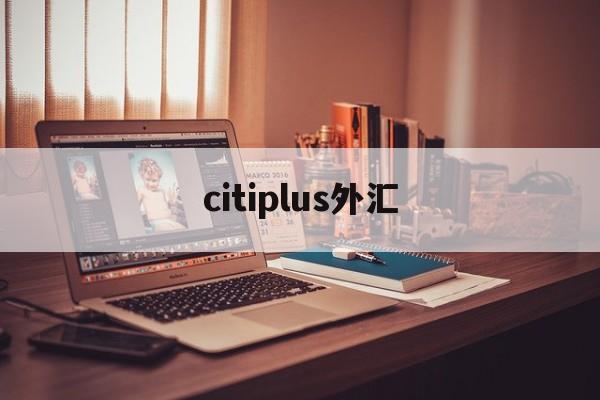 citiplus外汇(triumphfx外汇平台)